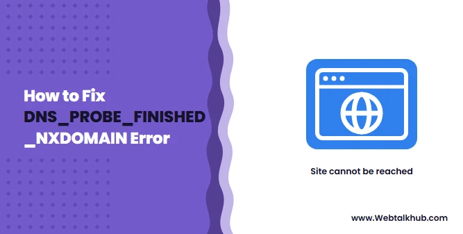 DNS_PROBE_FINISHED_NXDOMAIN: What It Means and How to Fix It
