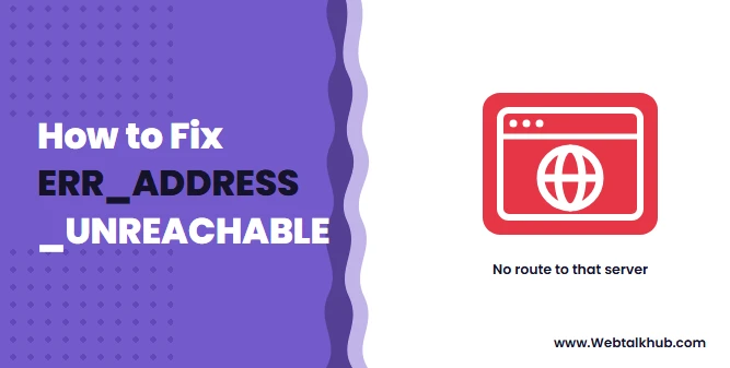 ERR_ADDRESS_UNREACHABLE: What It Means and How to Fix It