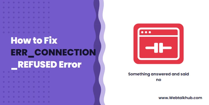 ERR_CONNECTION_REFUSED: What It Means and How to Fix It