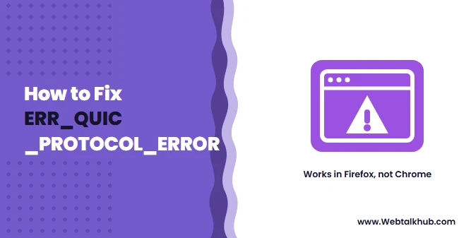 ERR_QUIC_PROTOCOL_ERROR: What It Means and How to Fix It