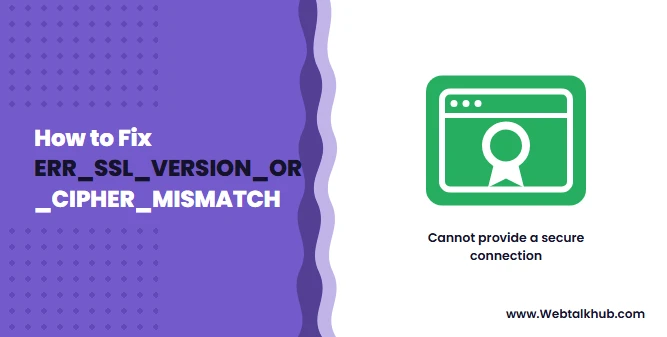 ERR_SSL_VERSION_OR_CIPHER_MISMATCH: How to Fix It