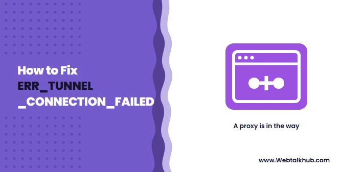 ERR_TUNNEL_CONNECTION_FAILED: How to Fix It