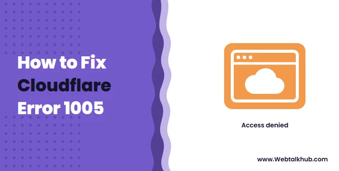 Cloudflare Error 1005 Access Denied: Why You Are Blocked